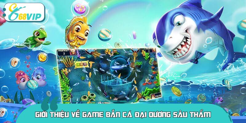 Giới thiệu về game bắn cá đại dương sâu thẩm